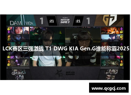 LCK赛区三强激战 T1 DWG KIA Gen.G谁能称霸2025