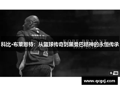 科比·布莱恩特：从篮球传奇到黑曼巴精神的永恒传承