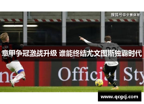 意甲争冠激战升级 谁能终结尤文图斯独霸时代