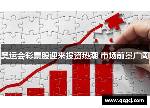 奥运会彩票股迎来投资热潮 市场前景广阔 奥运会彩票股迎来投资热潮 市场前景广阔
